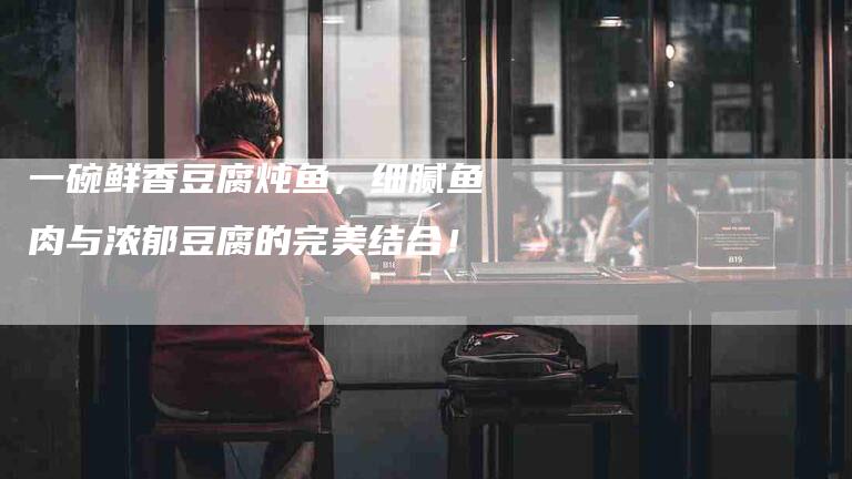 一碗鲜香豆腐炖鱼，细腻鱼肉与浓郁豆腐的完美结合！