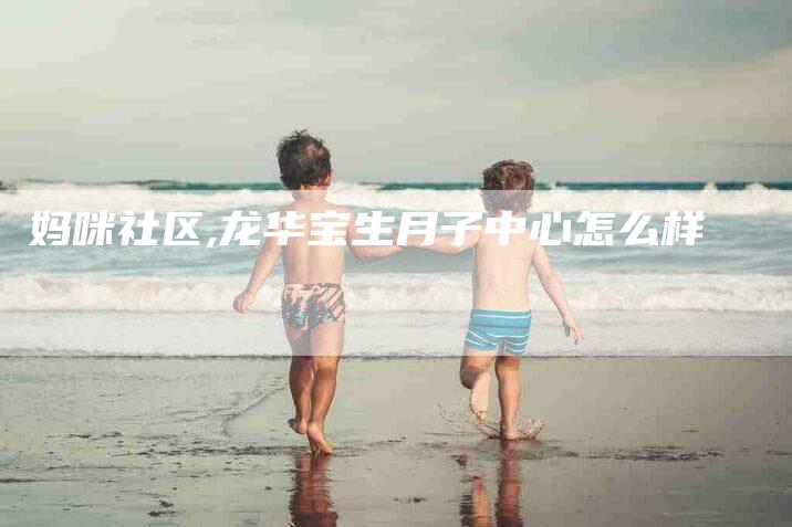 妈咪社区,龙华宝生月子中心怎么样