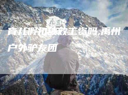 育儿假扣绩效工资吗,禹州户外驴友团-家政服务网