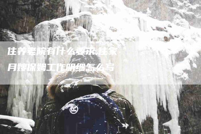 住养老院有什么要求,住家月嫂保姆工作明细怎么写-家政服务网