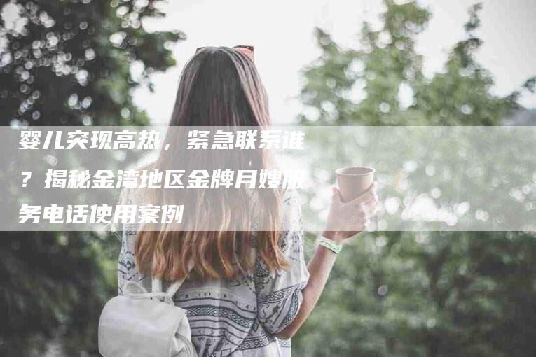 婴儿突现高热，紧急联系谁？揭秘金湾地区金牌月嫂服务电话使用案例