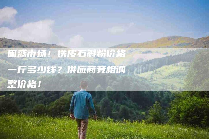 困惑市场！铁皮石斛粉价格一斤多少钱？供应商竞相调整价格！-家政服务网