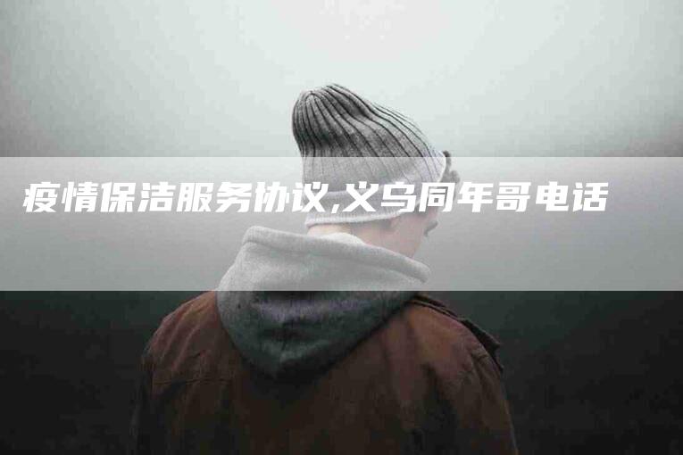 疫情保洁服务协议,义乌同年哥电话-家政服务网