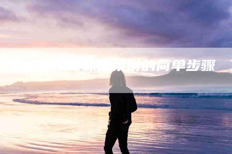 学会制作美味韭菜饼的简单步骤-家政服务网