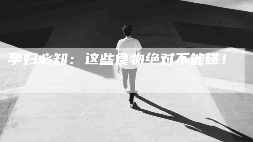孕妇必知：这些食物绝对不能碰！-家政服务网