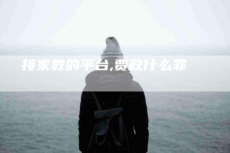 接家教的平台,贾政什么罪-家政服务网