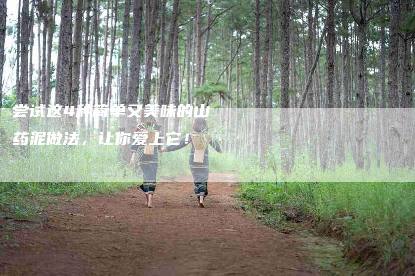 尝试这4种简单又美味的山药泥做法，让你爱上它！-家政服务网