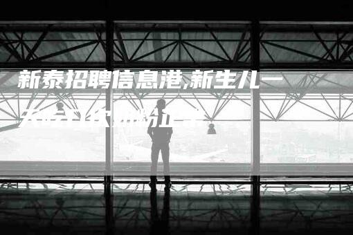 新泰招聘信息港,新生儿一天吃几次奶粉正常-家政服务网