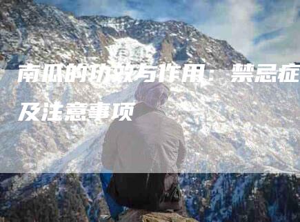 南瓜的功效与作用：禁忌症及注意事项-家政服务网