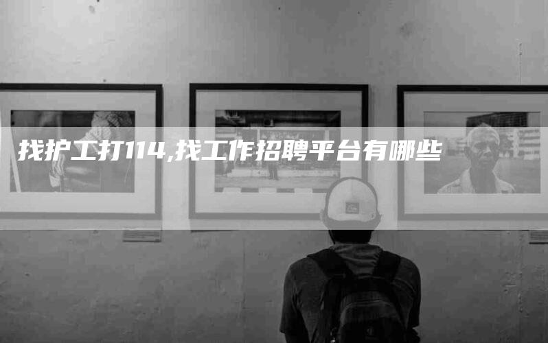 找护工打114,找工作招聘平台有哪些