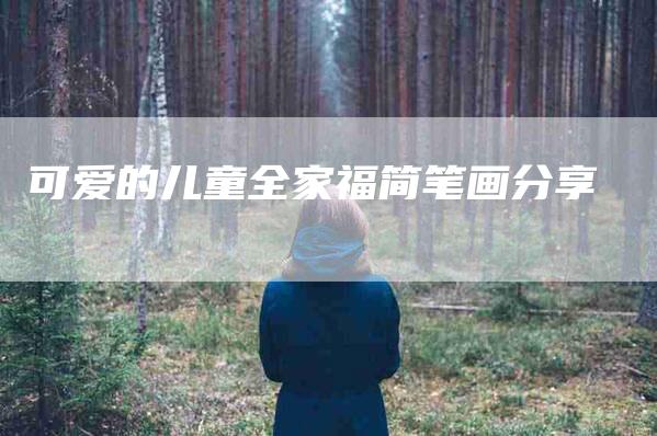 可爱的儿童全家福简笔画分享-家政服务网