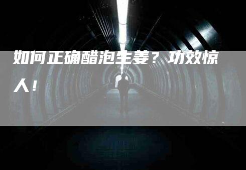 如何正确醋泡生姜？功效惊人！