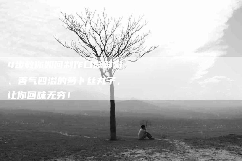 4步教你如何制作口感鲜嫩、香气四溢的萝卜丝丸子，让你回味无穷！