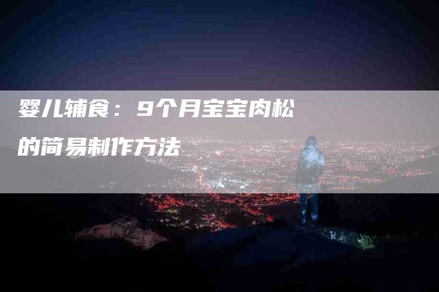 婴儿辅食：9个月宝宝肉松的简易制作方法