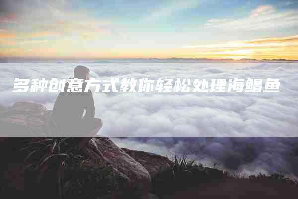 多种创意方式教你轻松处理海鲳鱼-家政服务网