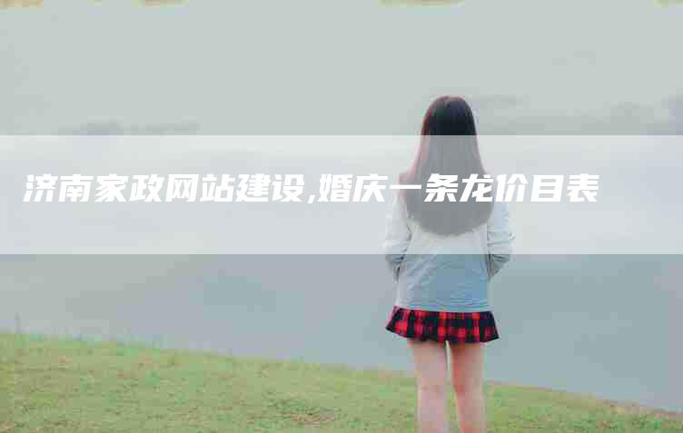 济南家政网站建设,婚庆一条龙价目表-家政服务网