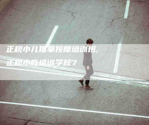 正规小儿推拿按摩培训班,正规小吃培训学校7-家政服务网