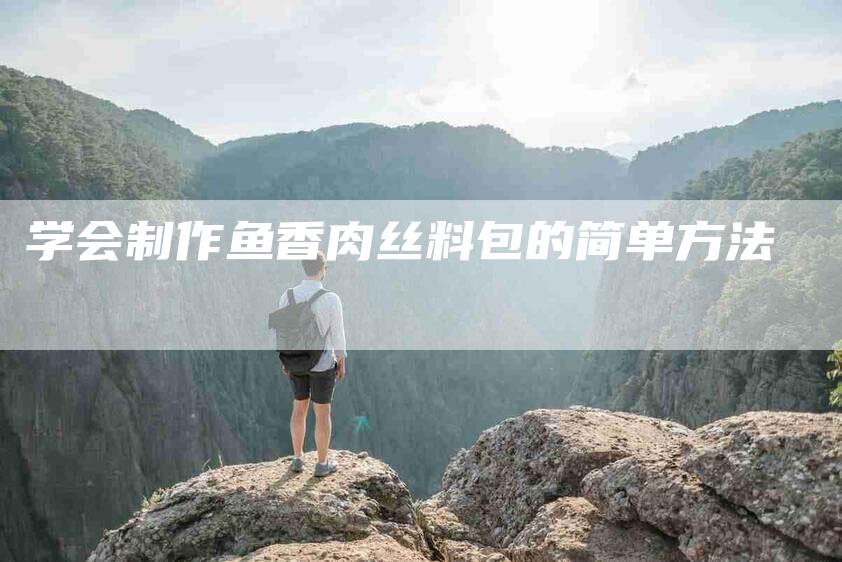 学会制作鱼香肉丝料包的简单方法-家政服务网