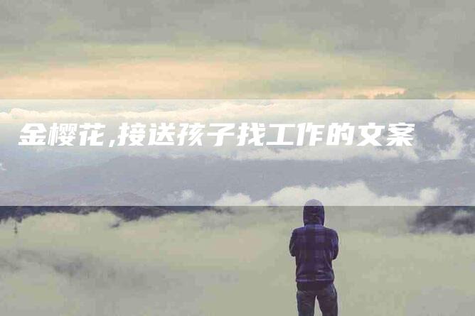 金樱花,接送孩子找工作的文案-家政服务网
