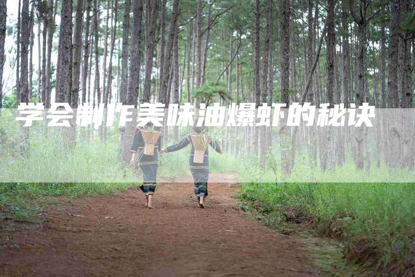 学会制作美味油爆虾的秘诀-家政服务网