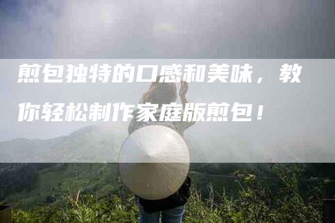 煎包独特的口感和美味，教你轻松制作家庭版煎包！