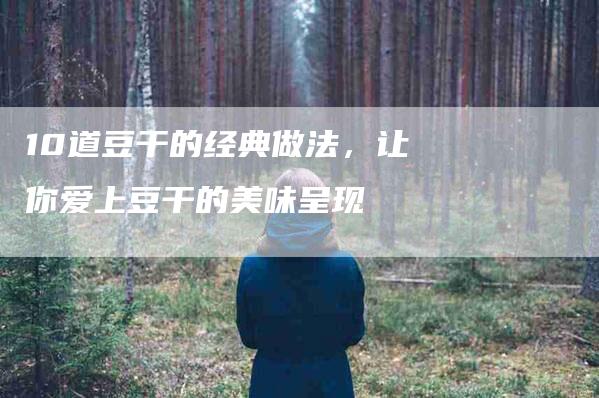 10道豆干的经典做法，让你爱上豆干的美味呈现