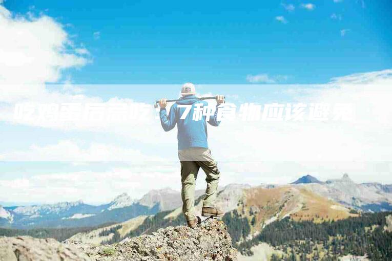 吃鸡蛋后忌吃：7种食物应该避免-家政服务网